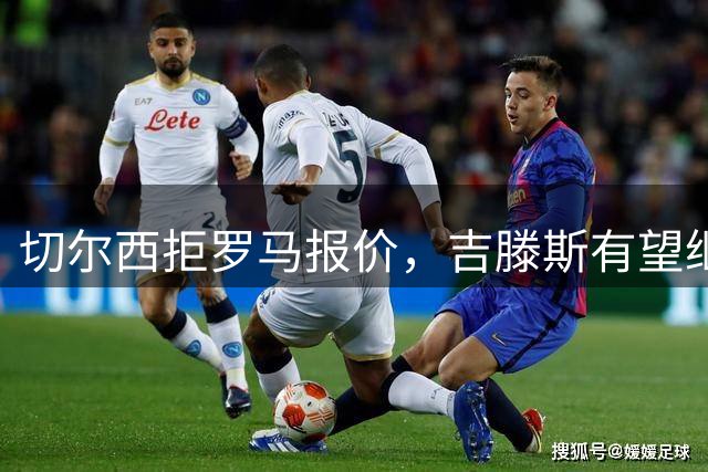 切尔西拒罗马报价，吉滕斯有望继续效力蓝军