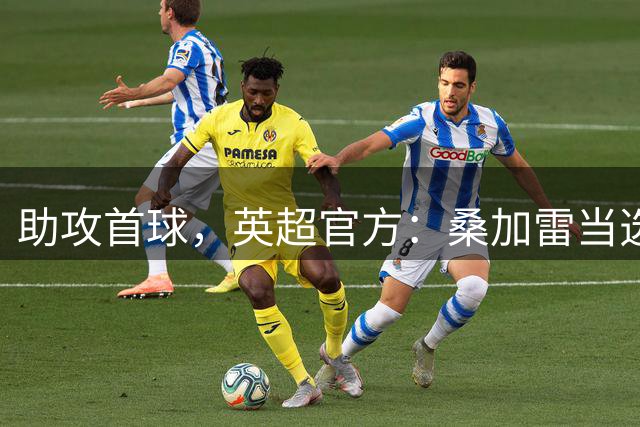 助攻首球，英超官方：桑加雷当选布伦特福德3-0热刺全场最佳