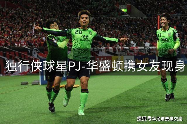 独行侠球星PJ-华盛顿携女友现身梅西赛场 见证球王两射一传高光时刻