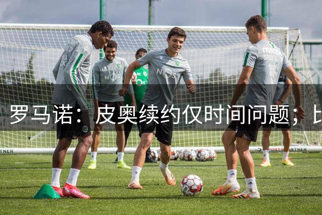罗马诺：皮奥续约仅时间问题；比塞克和国米下周交换续约文件