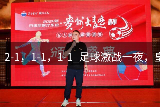 2-1，1-1，1-1 足球激战一夜，皇马险胜，巴黎意外失利，热刺惊险扳平！