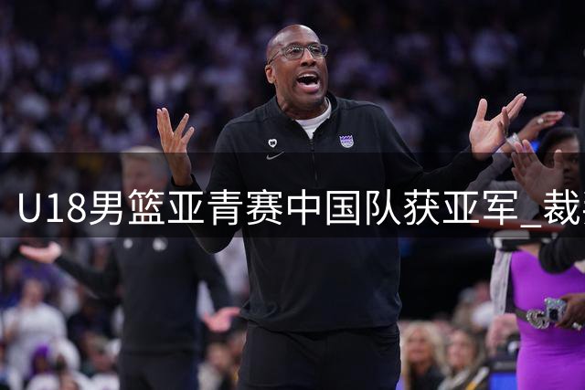 U18男篮亚青赛中国队获亚军 裁判判罚引争议